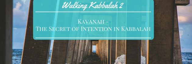 Kavanah – The Secret of Intention in Kabbalah